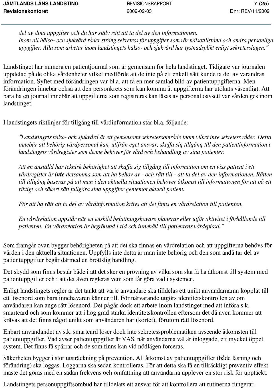 Alla som arbetar inom landstingets hälso- och sjukvård har tystnadsplikt enligt sekretesslagen. Landstinget har numera en patientjournal som är gemensam för hela landstinget.