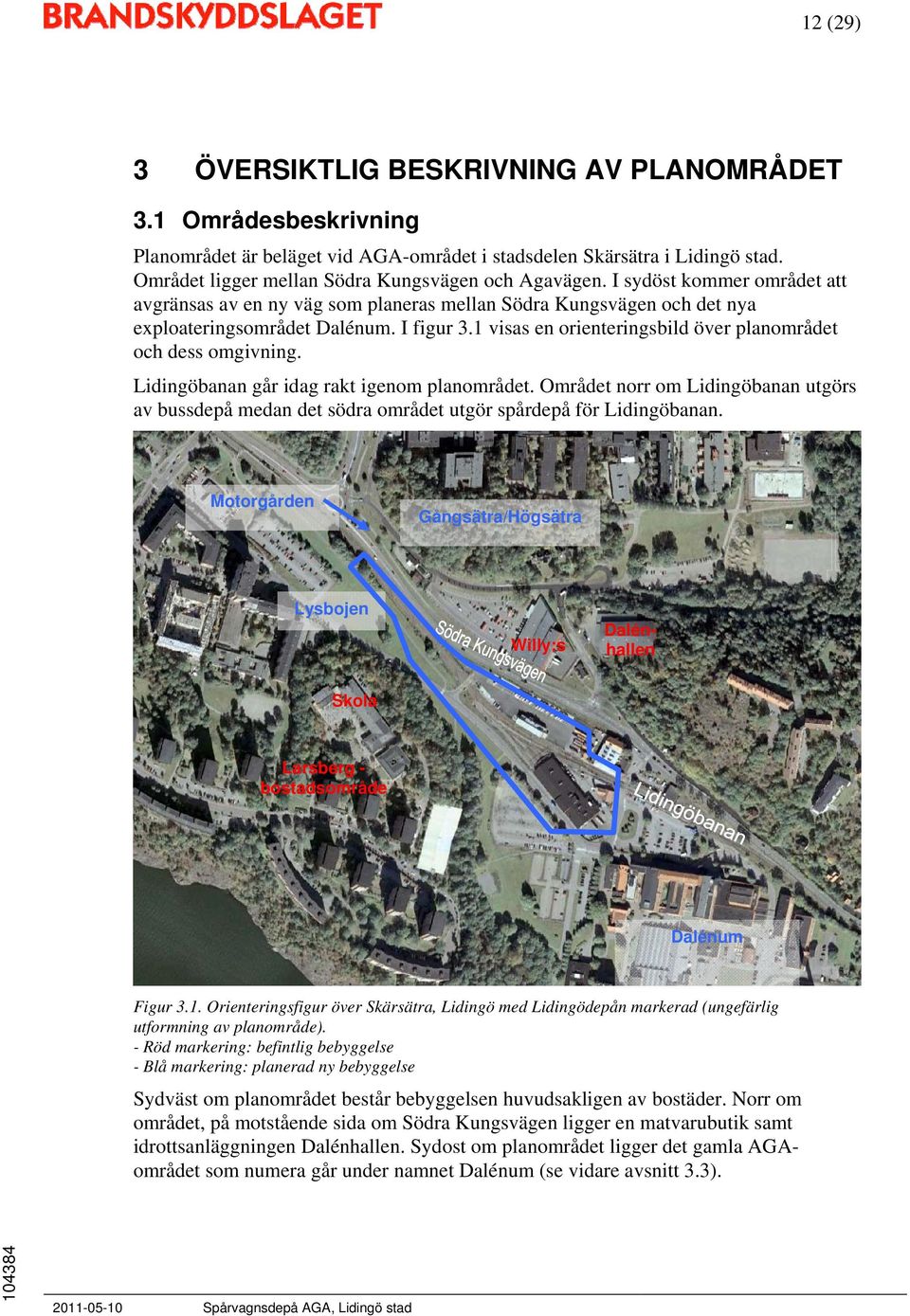 1 visas en orienteringsbild över planområdet och dess omgivning. Lidingöbanan går idag rakt igenom planområdet.