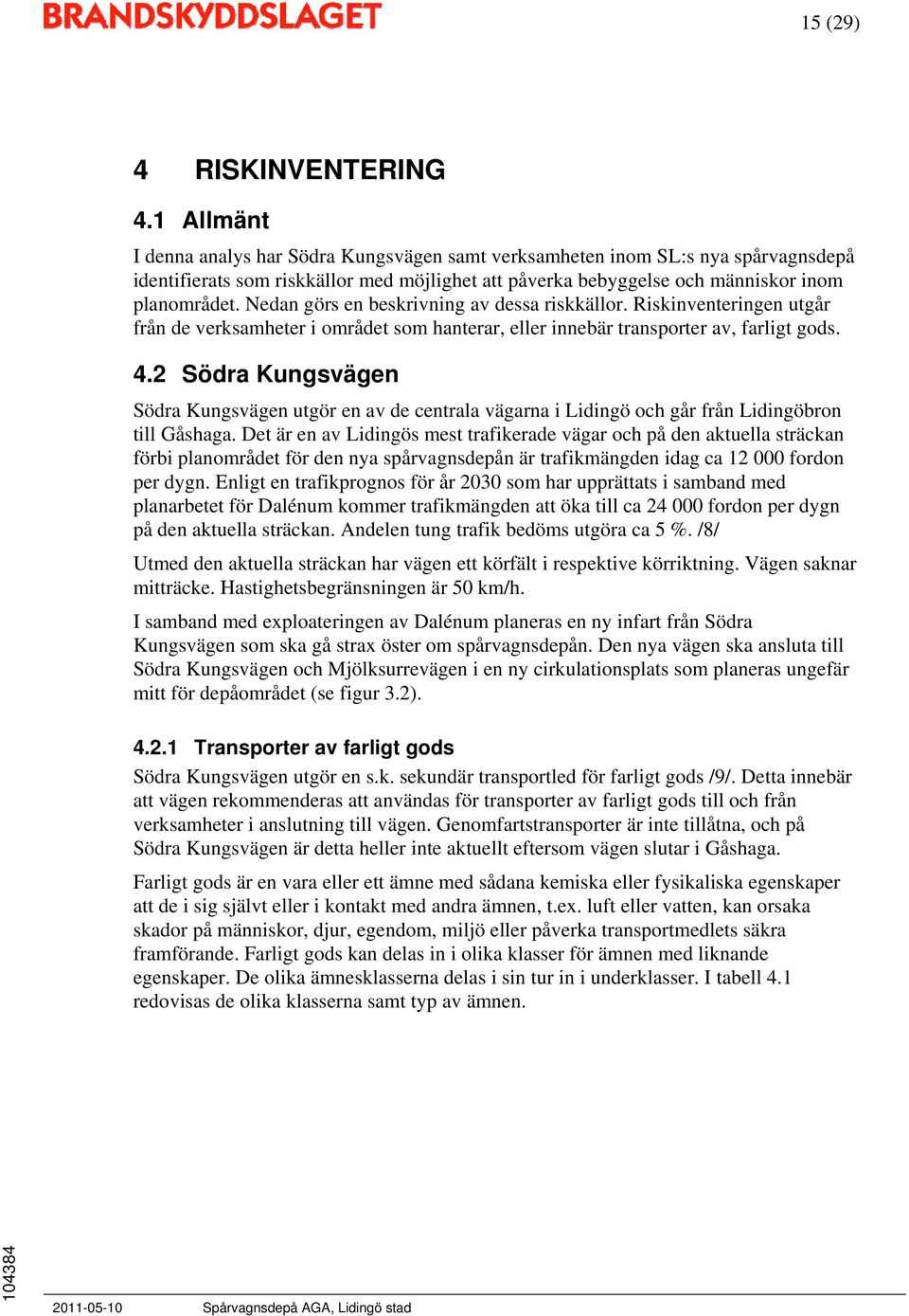 Nedan görs en beskrivning av dessa riskkällor. Riskinventeringen utgår från de verksamheter i området som hanterar, eller innebär transporter av, farligt gods. 4.