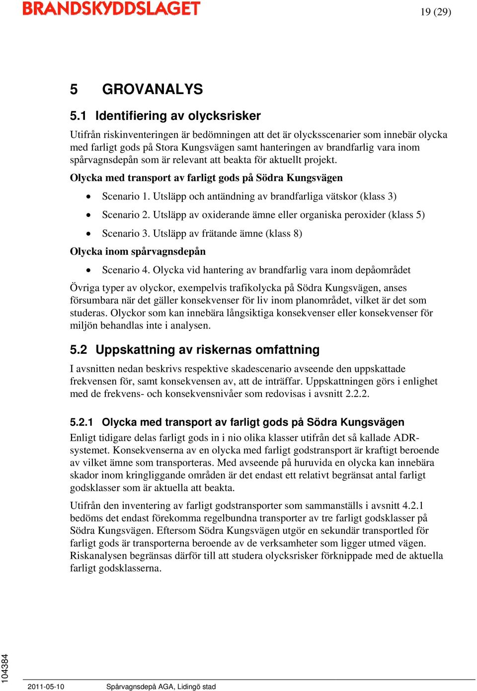 spårvagnsdepån som är relevant att beakta för aktuellt projekt. Olycka med transport av farligt gods på Södra Kungsvägen Scenario 1.