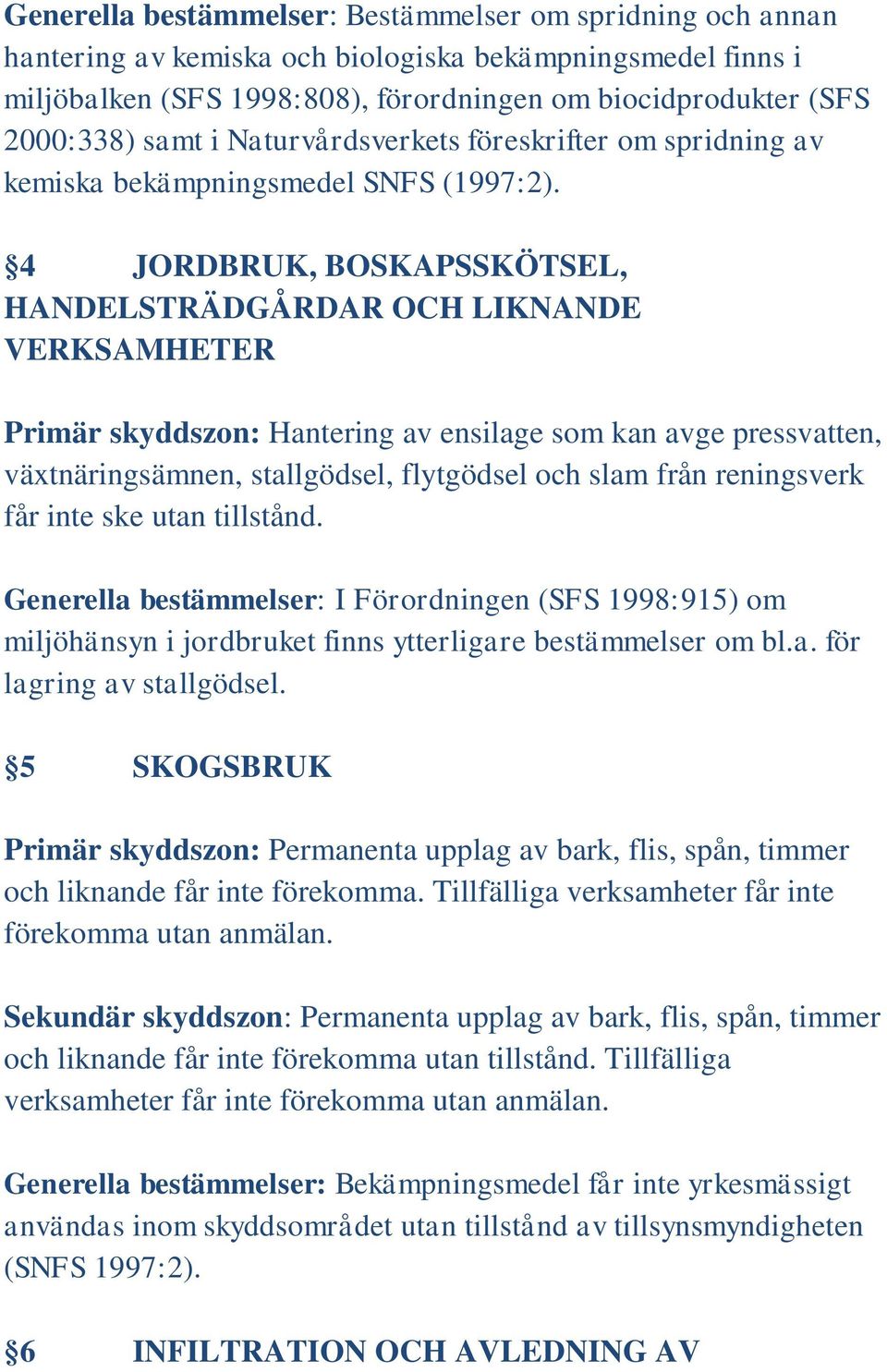 4 JORDBRUK, BOSKAPSSKÖTSEL, HANDELSTRÄDGÅRDAR OCH LIKNANDE VERKSAMHETER Primär skyddszon: Hantering av ensilage som kan avge pressvatten, växtnäringsämnen, stallgödsel, flytgödsel och slam från