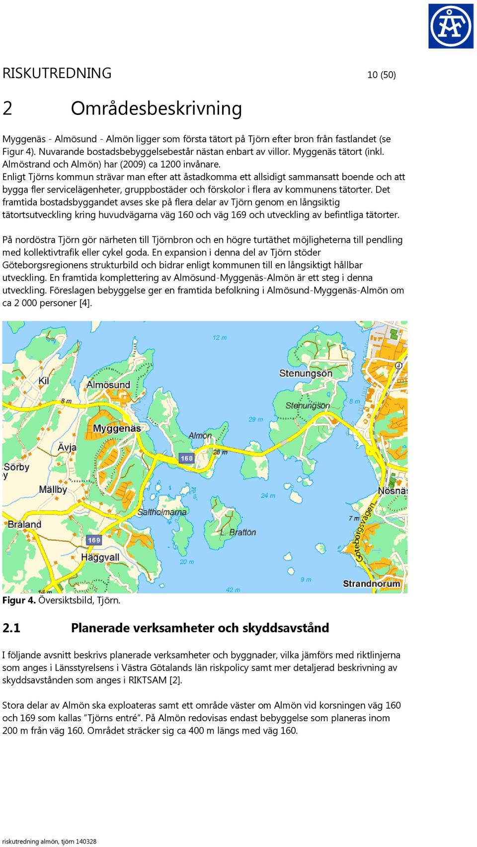 Enligt Tjörns kommun strävar man efter att åstadkomma ett allsidigt sammansatt boende och att bygga fler servicelägenheter, gruppbostäder och förskolor i flera av kommunens tätorter.