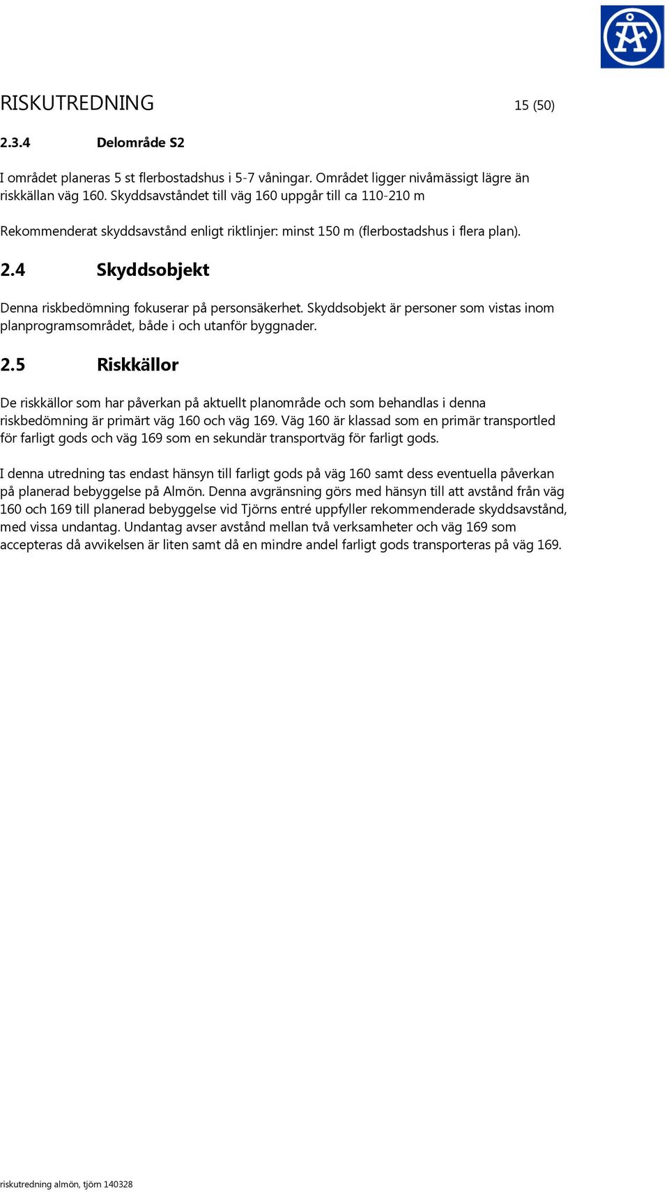 4 Skyddsobjekt Denna riskbedömning fokuserar på personsäkerhet. Skyddsobjekt är personer som vistas inom planprogramsområdet, både i och utanför byggnader. 2.