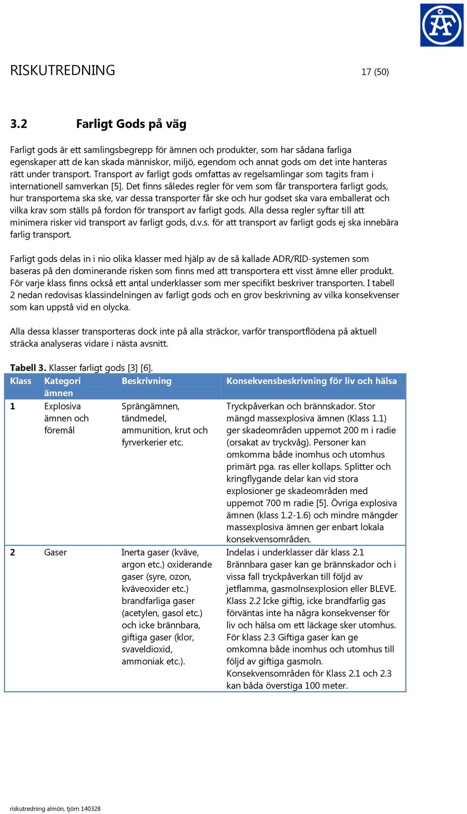 rätt under transport. Transport av farligt gods omfattas av regelsamlingar som tagits fram i internationell samverkan [5].