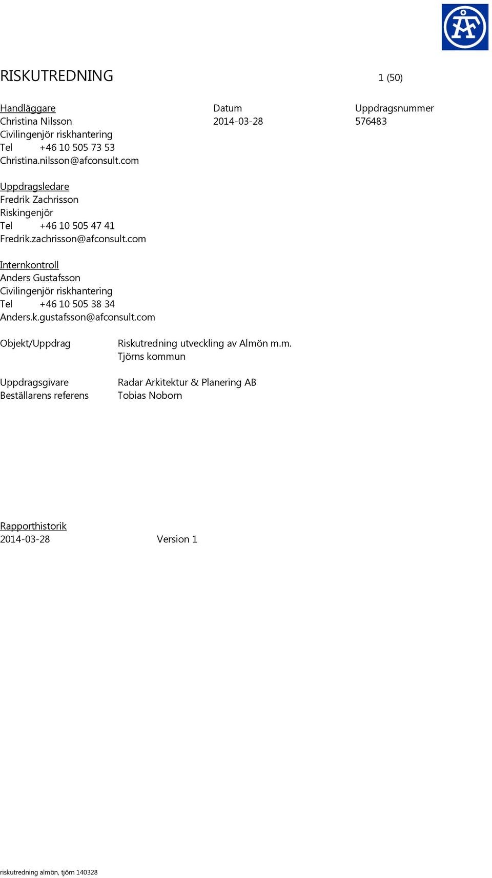 com Datum 2014-03-28 Uppdragsnummer 576483 Internkontroll Anders Gustafsson Civilingenjör riskhantering Tel +46 10 505 38 34 Anders.k.gustafsson@afconsult.