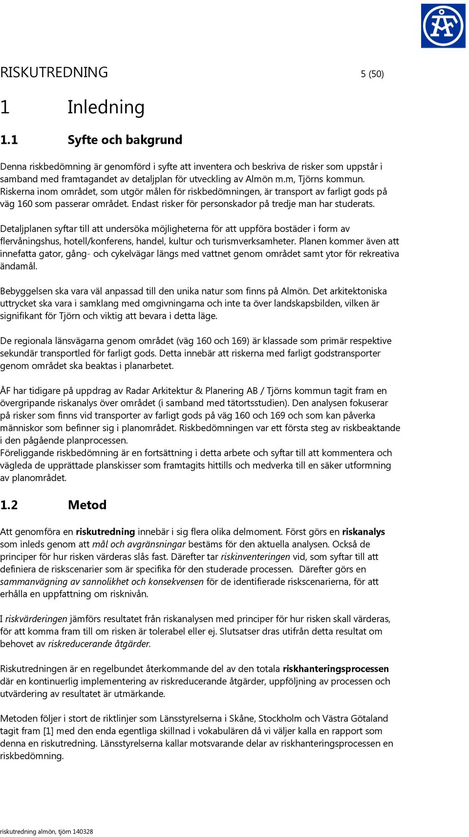 Riskerna inom området, som utgör målen för riskbedömningen, är transport av farligt gods på väg 160 som passerar området. Endast risker för personskador på tredje man har studerats.