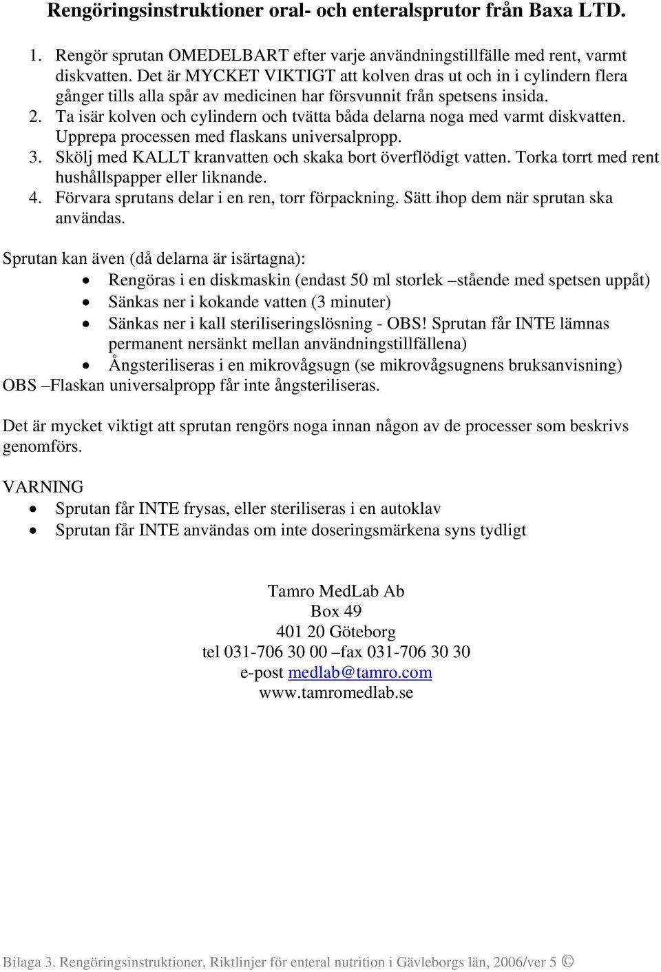 flaskans universalpropp 3 Skölj med KALLT kranvatten och skaka bort överflödigt vatten Torka torrt med rent hushållspapper eller liknande 4 Förvara sprutans delar i en ren, torr förpackning Sätt ihop