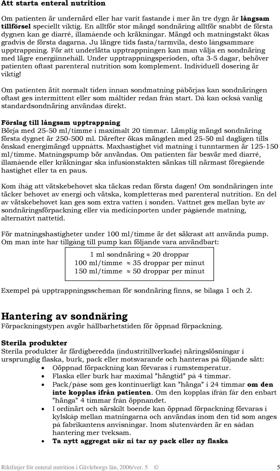 kan man välja en sondnäring med lägre energiinnehåll Under upptrappningsperioden, ofta 3-5 dagar, behöver patienten oftast parenteral nutrition som komplement Individuell dosering är viktig!