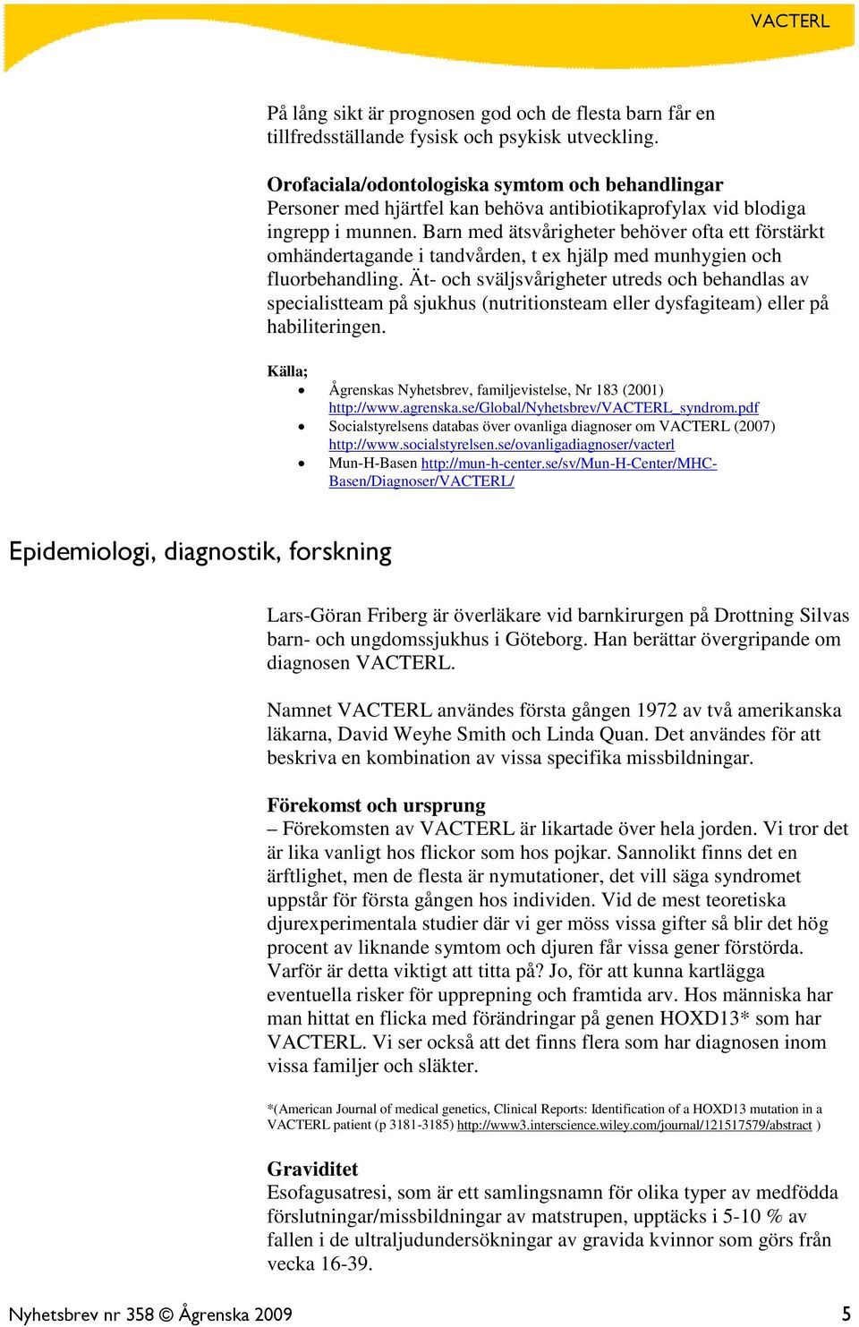 Barn med ätsvårigheter behöver ofta ett förstärkt omhändertagande i tandvården, t ex hjälp med munhygien och fluorbehandling.