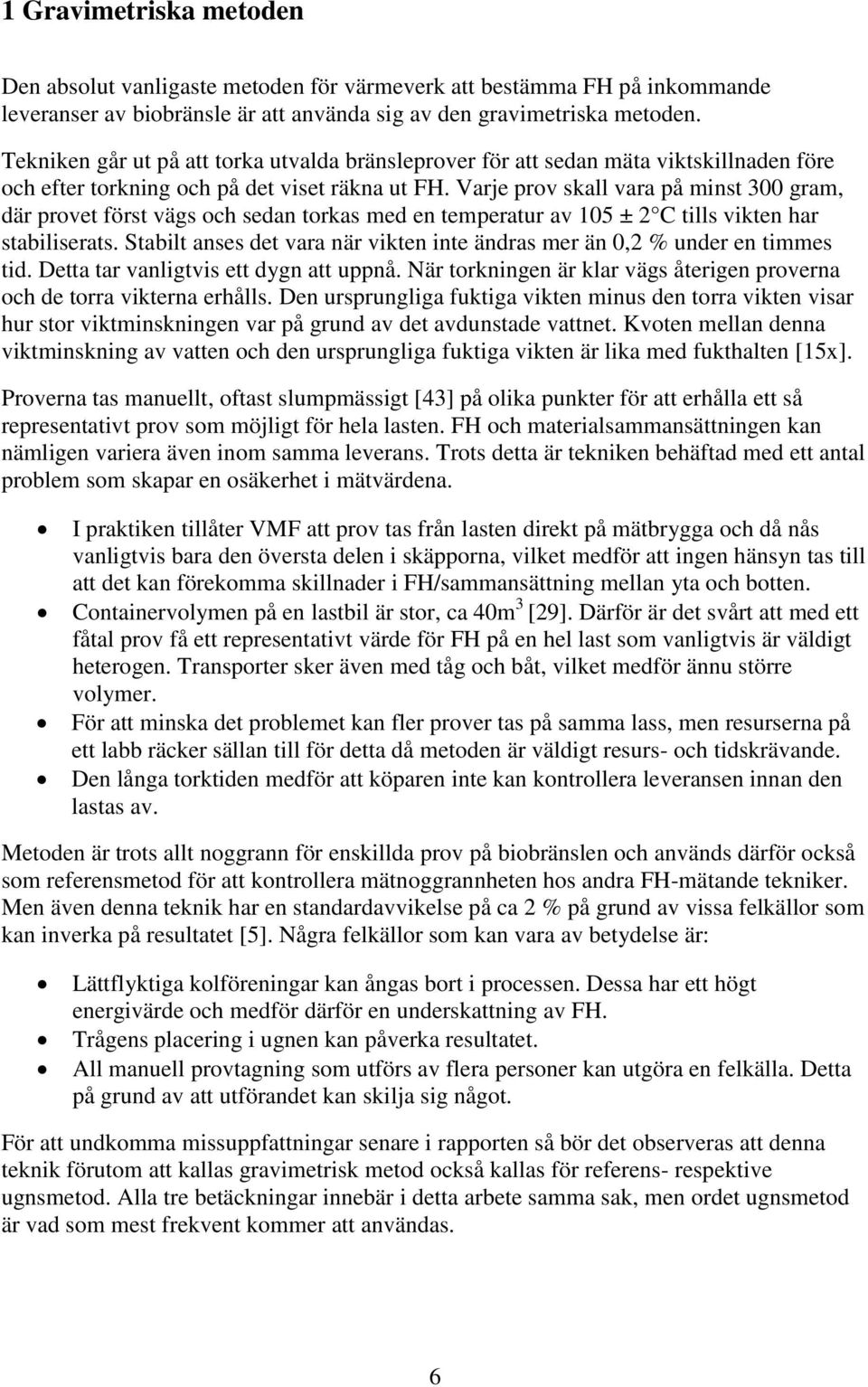 Varje prov skall vara på minst 300 gram, där provet först vägs och sedan torkas med en temperatur av 105 ± 2 C tills vikten har stabiliserats.