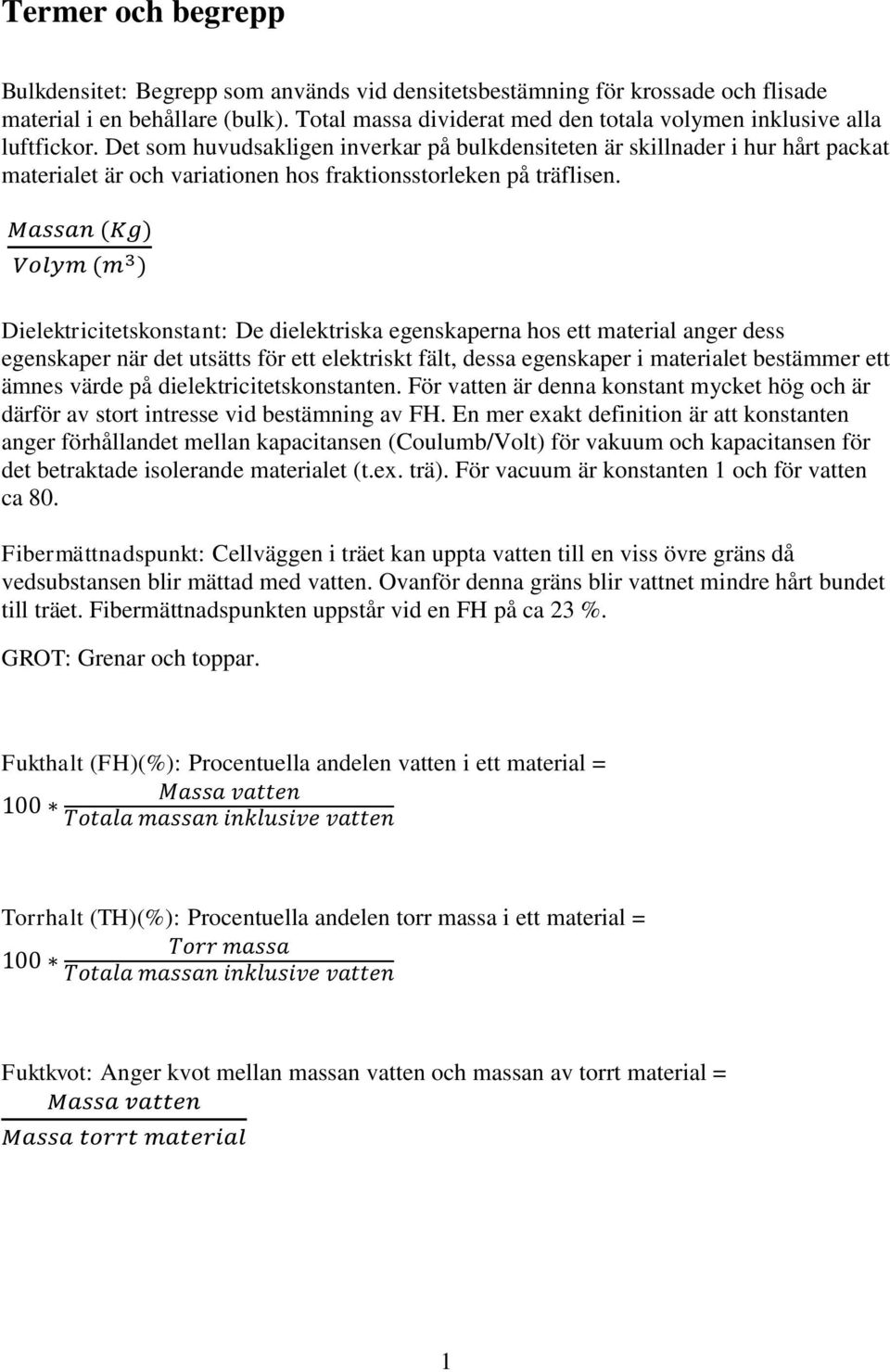 Det som huvudsakligen inverkar på bulkdensiteten är skillnader i hur hårt packat materialet är och variationen hos fraktionsstorleken på träflisen.