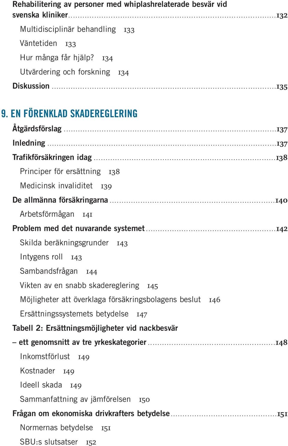 .. 137 Inledning... 137 Trafikförsäkringen idag... 138 Principer för ersättning 138 Medicinsk invaliditet 139 De allmänna försäkringarna... 140 Arbetsförmågan 141 Problem med det nuvarande systemet.