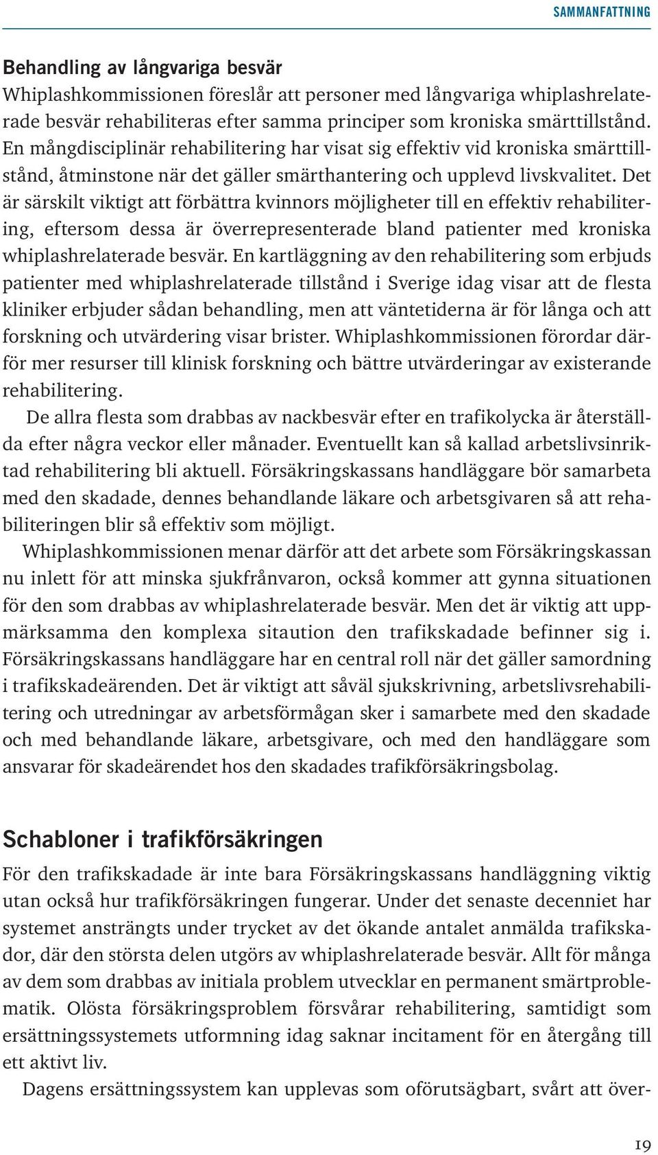 Det är särskilt viktigt att förbättra kvinnors möjligheter till en effektiv rehabilitering, eftersom dessa är överrepresenterade bland patienter med kroniska whiplashrelaterade besvär.