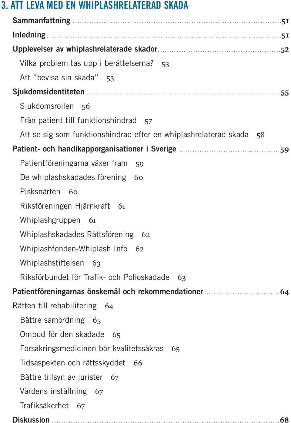 .. 55 Sjukdomsrollen 56 Från patient till funktionshindrad 57 Att se sig som funktionshindrad efter en whiplashrelaterad skada 58 Patient- och handikapporganisationer i Sverige.