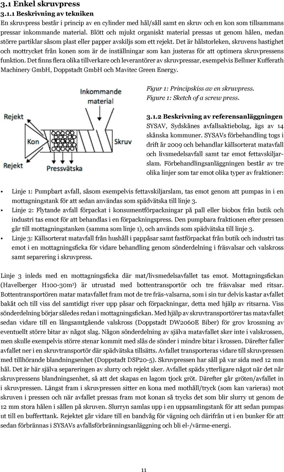 Det är hålstorleken, skruvens hastighet och mottrycket från konen som är de inställningar som kan justeras för att optimera skruvpressens funktion.