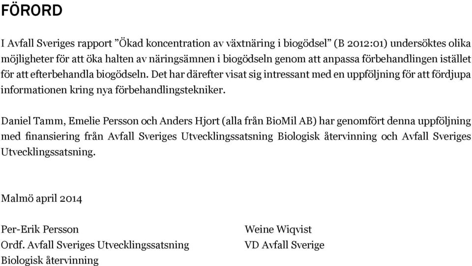 Det har därefter visat sig intressant med en uppföljning för att fördjupa informationen kring nya förbehandlingstekniker.