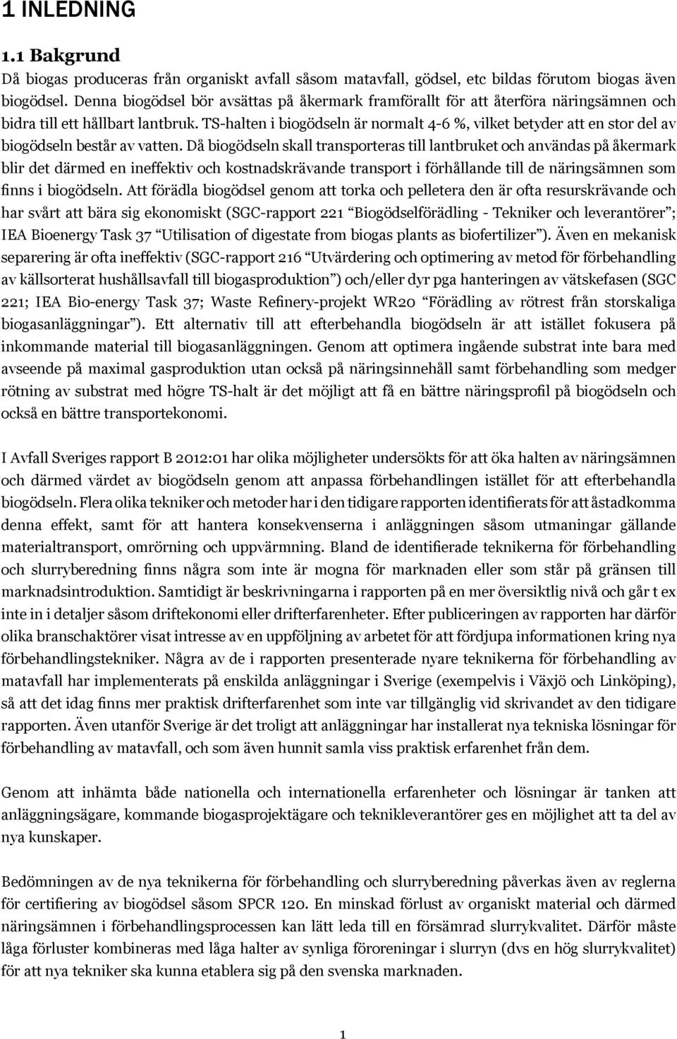 TS-halten i biogödseln är normalt 4-6 %, vilket betyder att en stor del av biogödseln består av vatten.