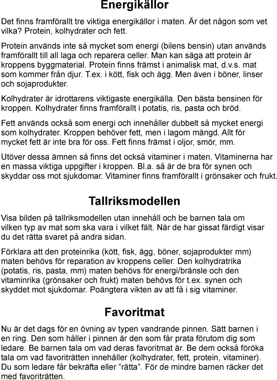 Protein finns främst i animalisk mat, d.v.s. mat som kommer från djur. T.ex. i kött, fisk och ägg. Men även i böner, linser och sojaprodukter. Kolhydrater är idrottarens viktigaste energikälla.
