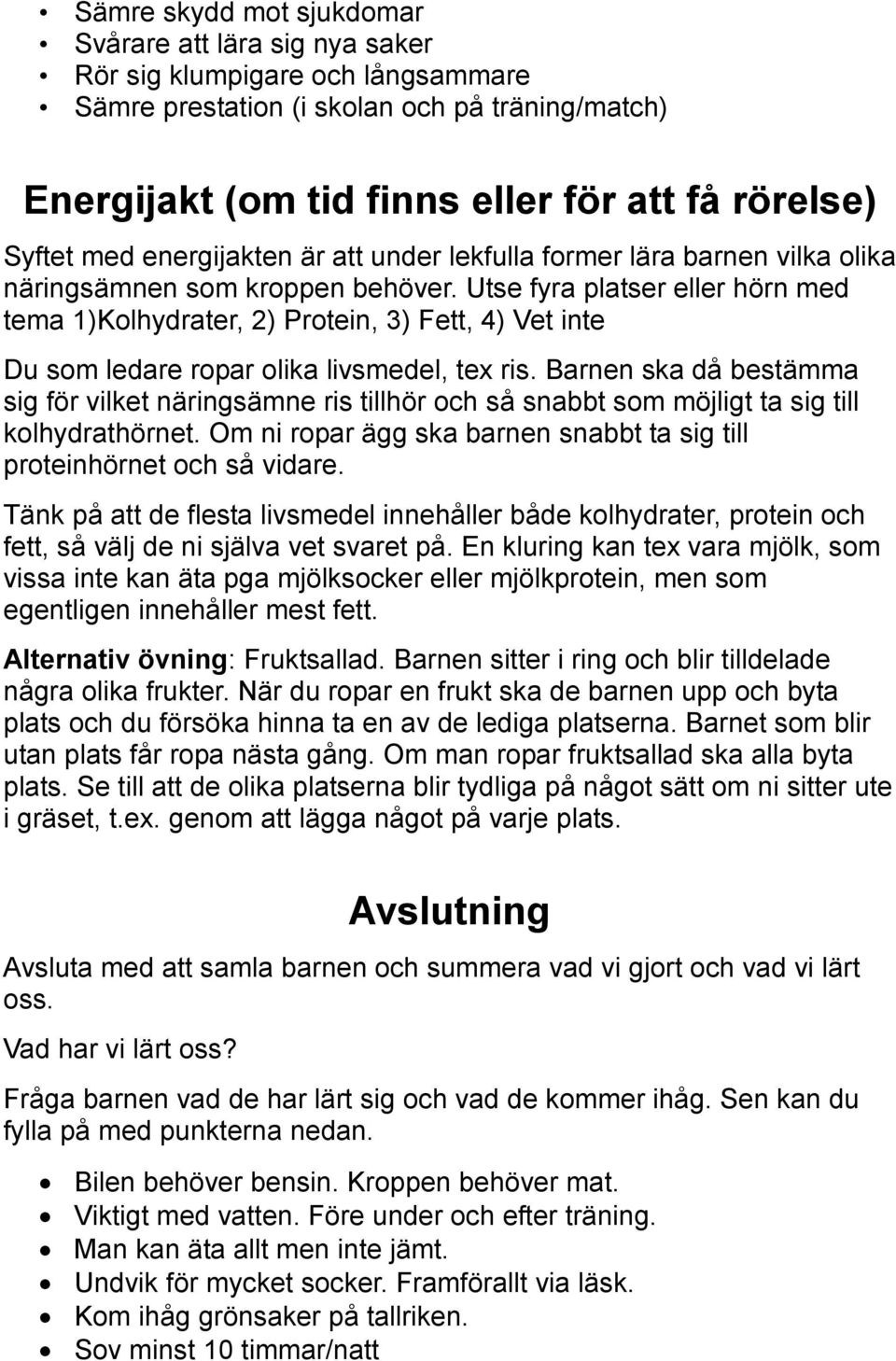 Utse fyra platser eller hörn med tema 1)Kolhydrater, 2) Protein, 3) Fett, 4) Vet inte Du som ledare ropar olika livsmedel, tex ris.