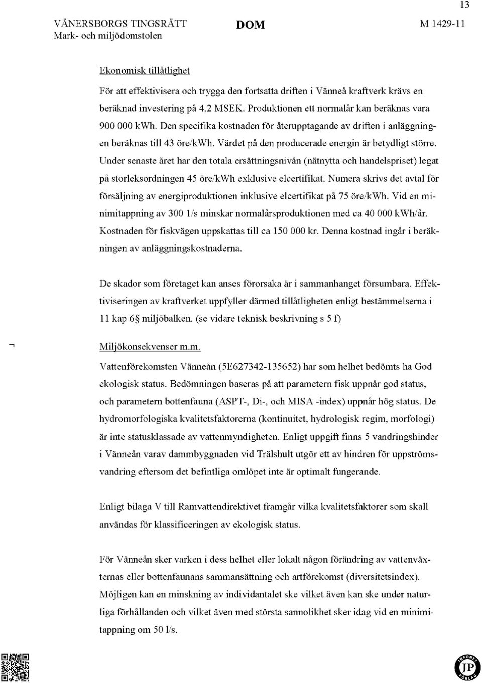 Under senaste året har den totala ersättningsnivån (nätnytta och handelspriset) legat på storleksordningen 45 öre/kwh exklusive elcertifikat.