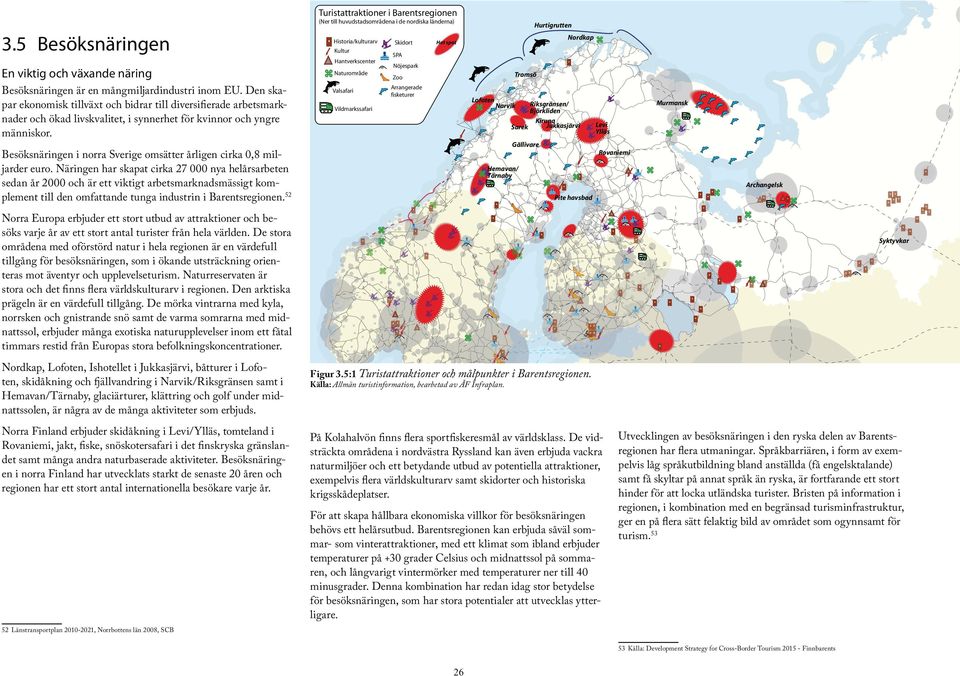 Den skapar ekonomisk tillväxt och bidrar till diversiﬁerade arbetsmarknader och ökad livskvalitet, i synnerhet för kvinnor och yngre människor.