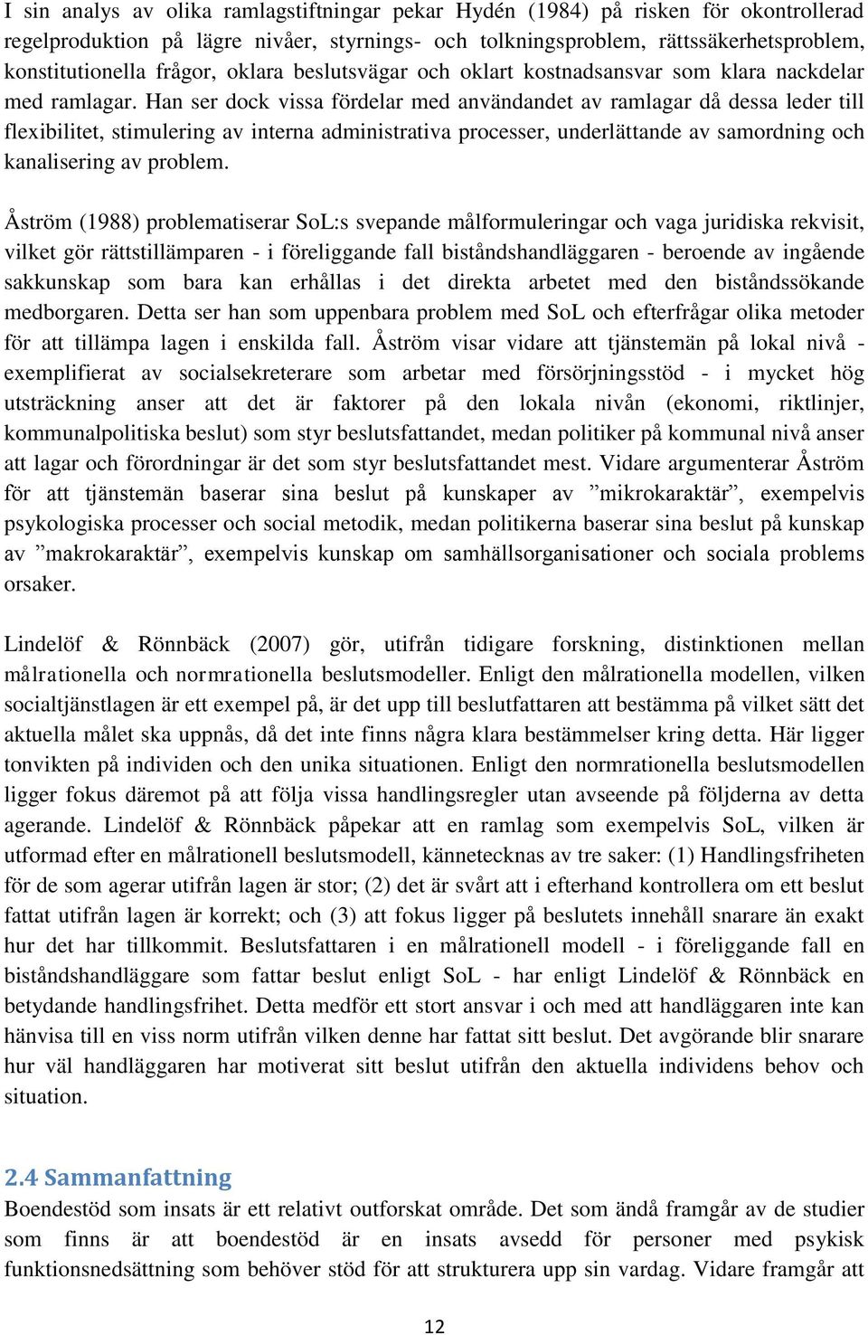 Han ser dock vissa fördelar med användandet av ramlagar då dessa leder till flexibilitet, stimulering av interna administrativa processer, underlättande av samordning och kanalisering av problem.