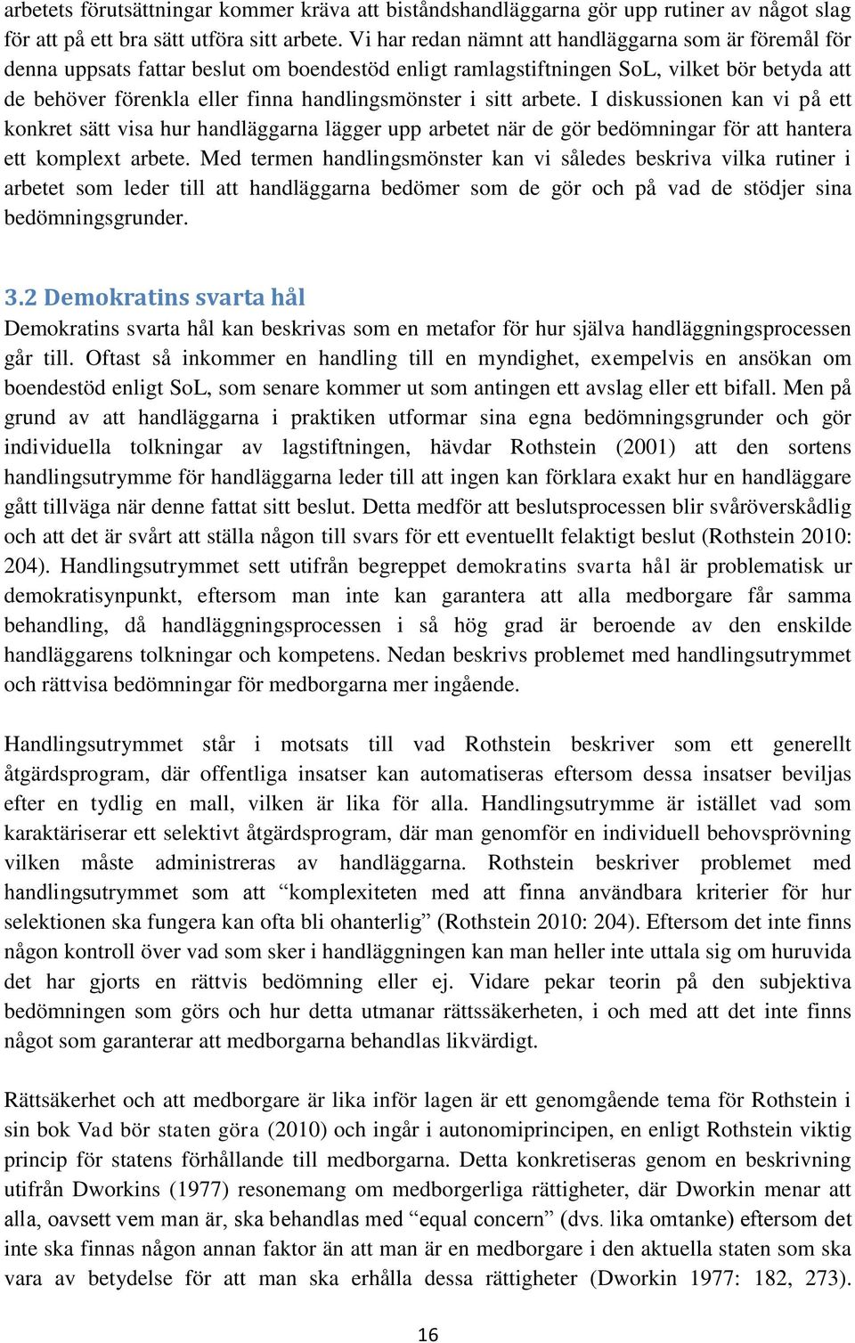 sitt arbete. I diskussionen kan vi på ett konkret sätt visa hur handläggarna lägger upp arbetet när de gör bedömningar för att hantera ett komplext arbete.