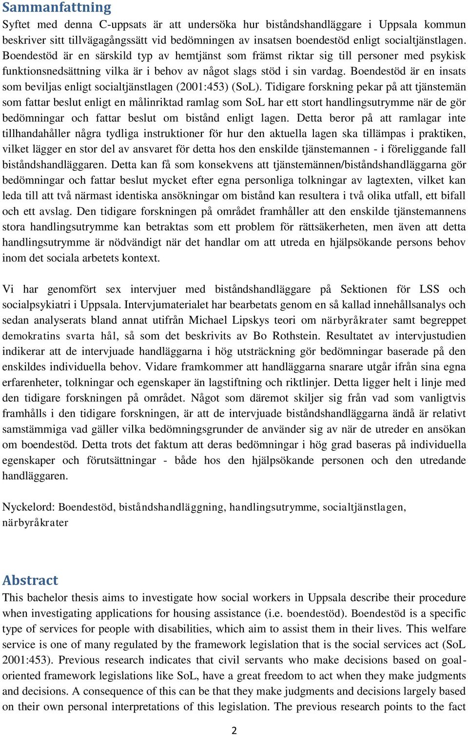 Boendestöd är en insats som beviljas enligt socialtjänstlagen (2001:453) (SoL).