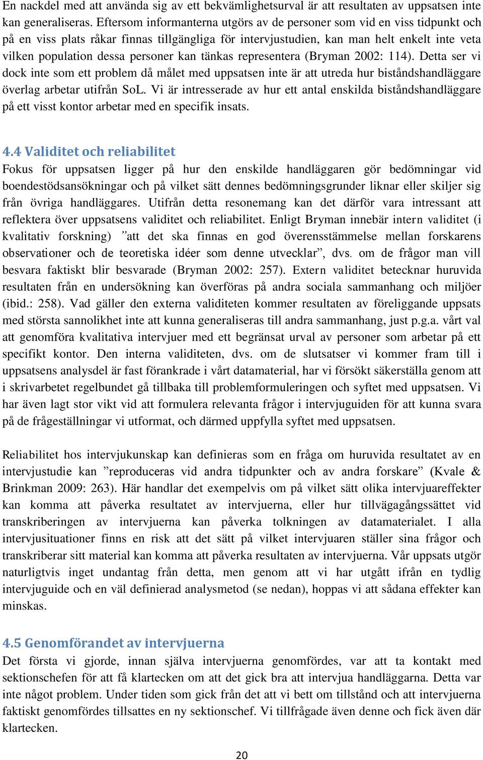 personer kan tänkas representera (Bryman 2002: 114). Detta ser vi dock inte som ett problem då målet med uppsatsen inte är att utreda hur biståndshandläggare överlag arbetar utifrån SoL.