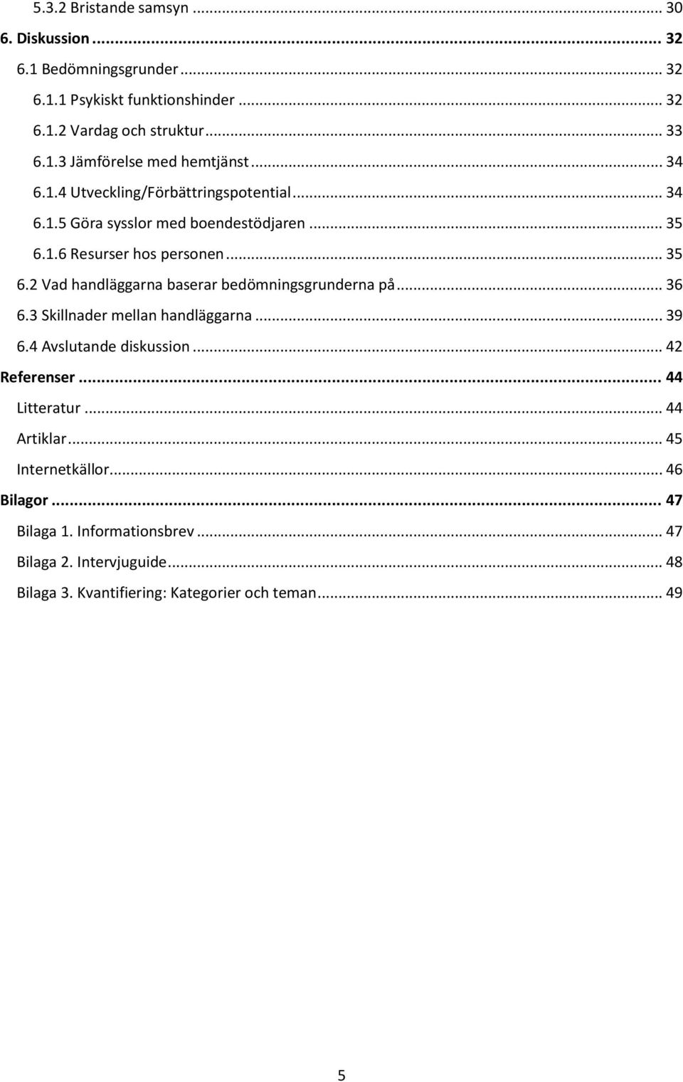 .. 36 6.3 Skillnader mellan handläggarna... 39 6.4 Avslutande diskussion... 42 Referenser... 44 Litteratur... 44 Artiklar... 45 Internetkällor... 46 Bilagor.