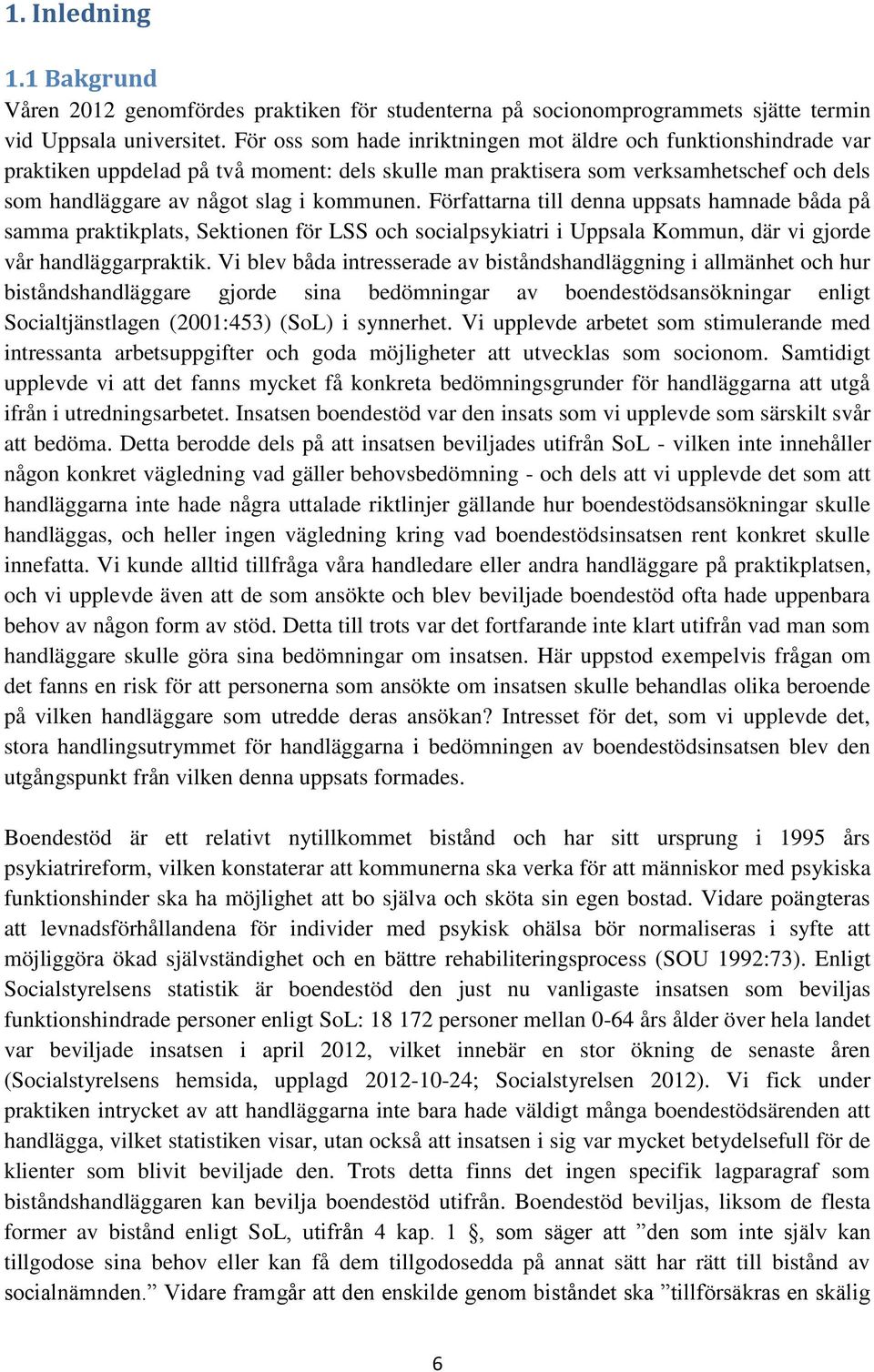 Författarna till denna uppsats hamnade båda på samma praktikplats, Sektionen för LSS och socialpsykiatri i Uppsala Kommun, där vi gjorde vår handläggarpraktik.