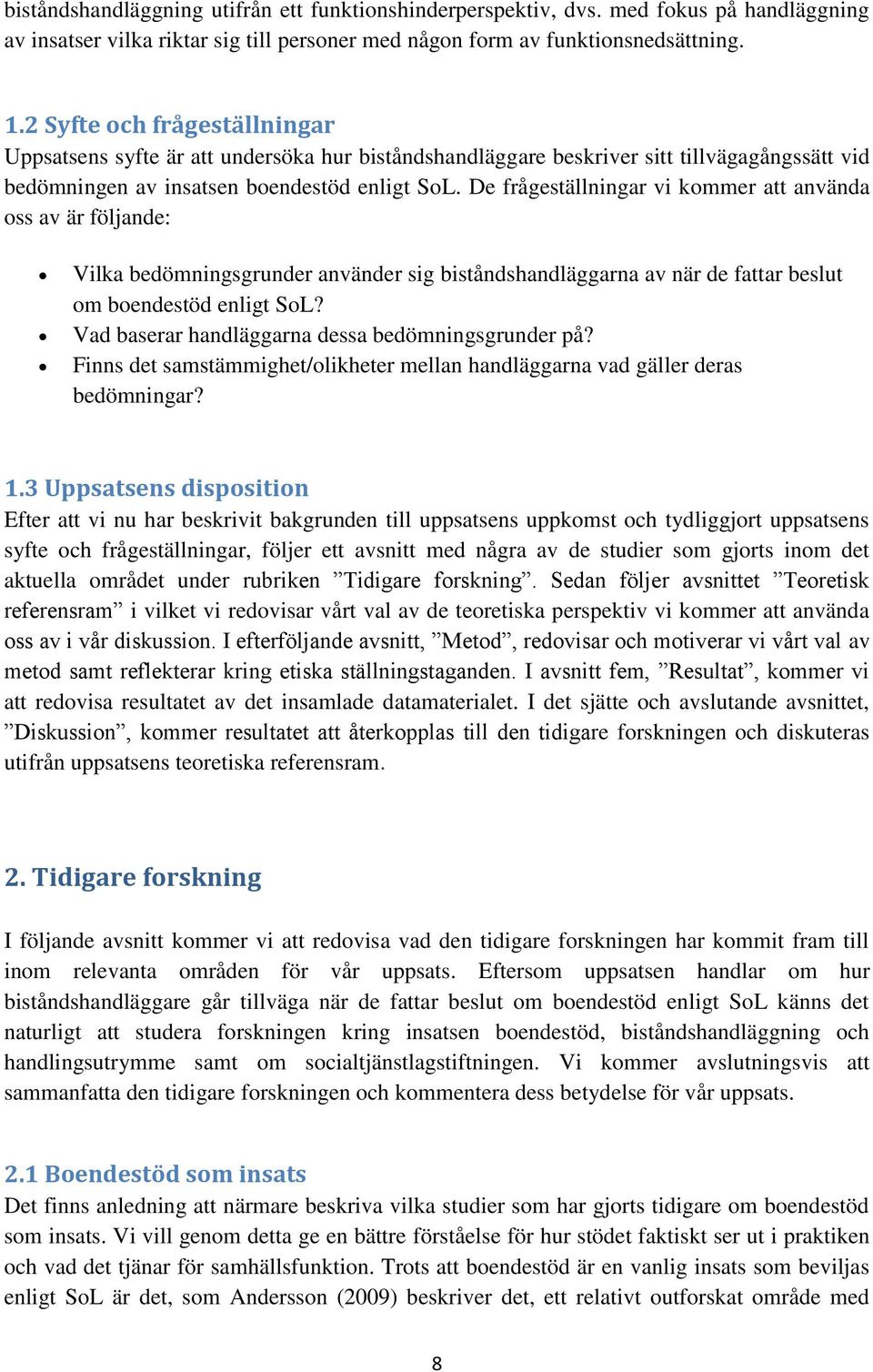 De frågeställningar vi kommer att använda oss av är följande: Vilka bedömningsgrunder använder sig biståndshandläggarna av när de fattar beslut om boendestöd enligt SoL?