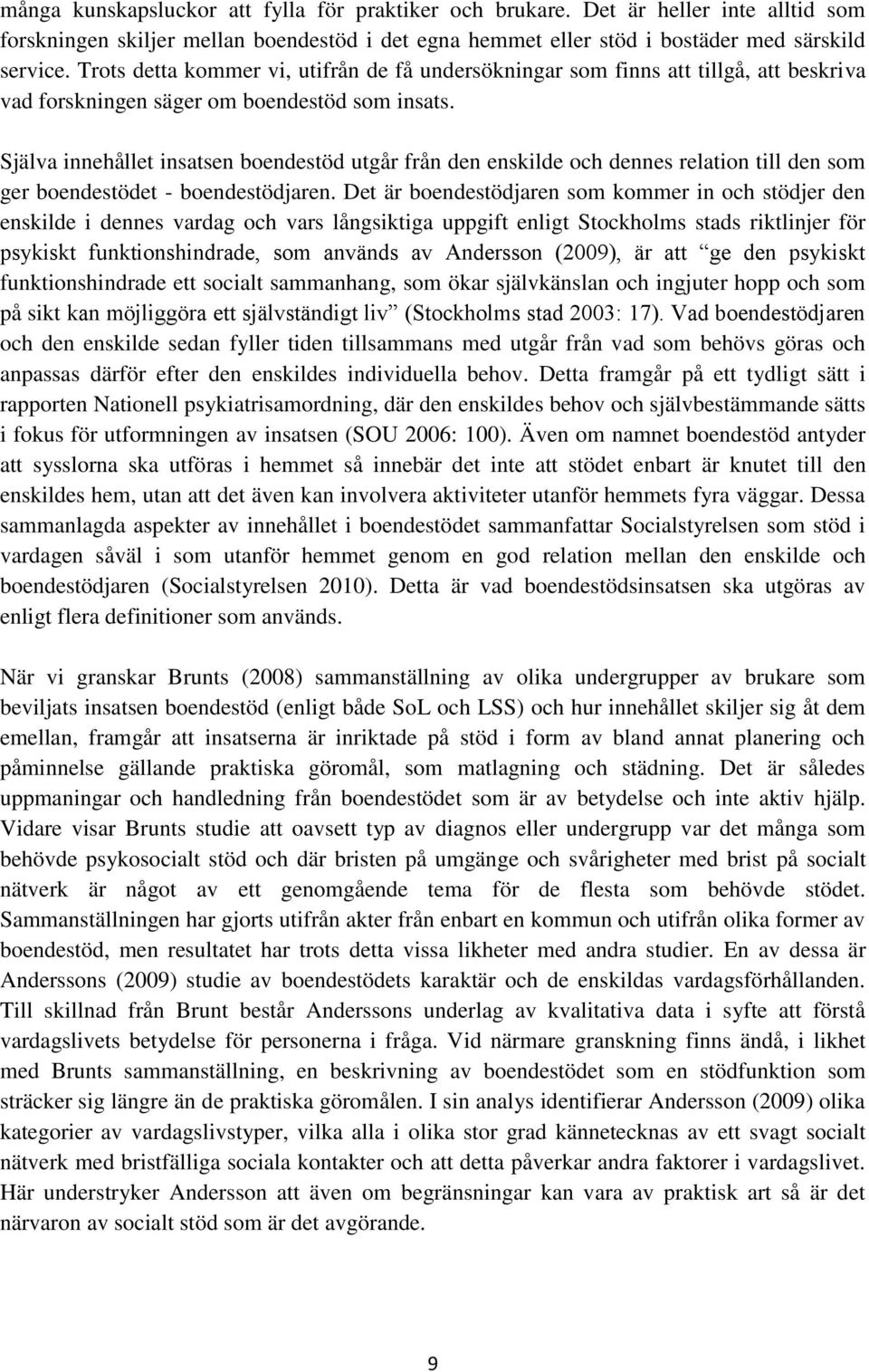 Själva innehållet insatsen boendestöd utgår från den enskilde och dennes relation till den som ger boendestödet - boendestödjaren.