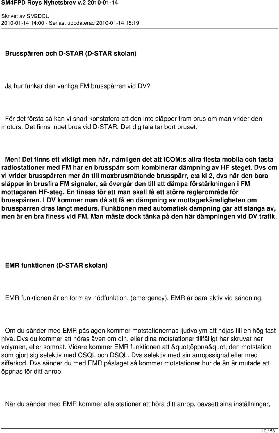 Det finns ett viktigt men här, nämligen det att ICOM:s allra flesta mobila och fasta radiostationer med FM har en brusspärr som kombinerar dämpning av HF steget.