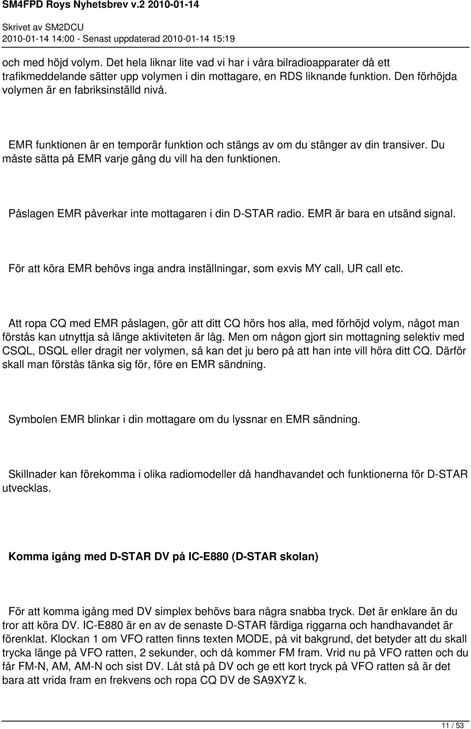 Påslagen EMR påverkar inte mottagaren i din D-STAR radio. EMR är bara en utsänd signal. För att köra EMR behövs inga andra inställningar, som exvis MY call, UR call etc.