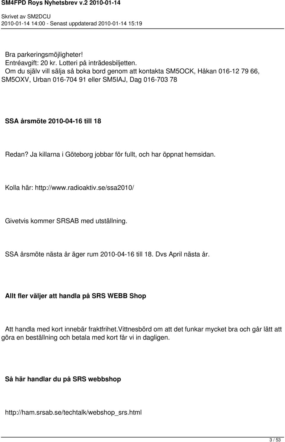 Ja killarna i Göteborg jobbar för fullt, och har öppnat hemsidan. Kolla här: http://www.radioaktiv.se/ssa2010/ Givetvis kommer SRSAB med utställning.