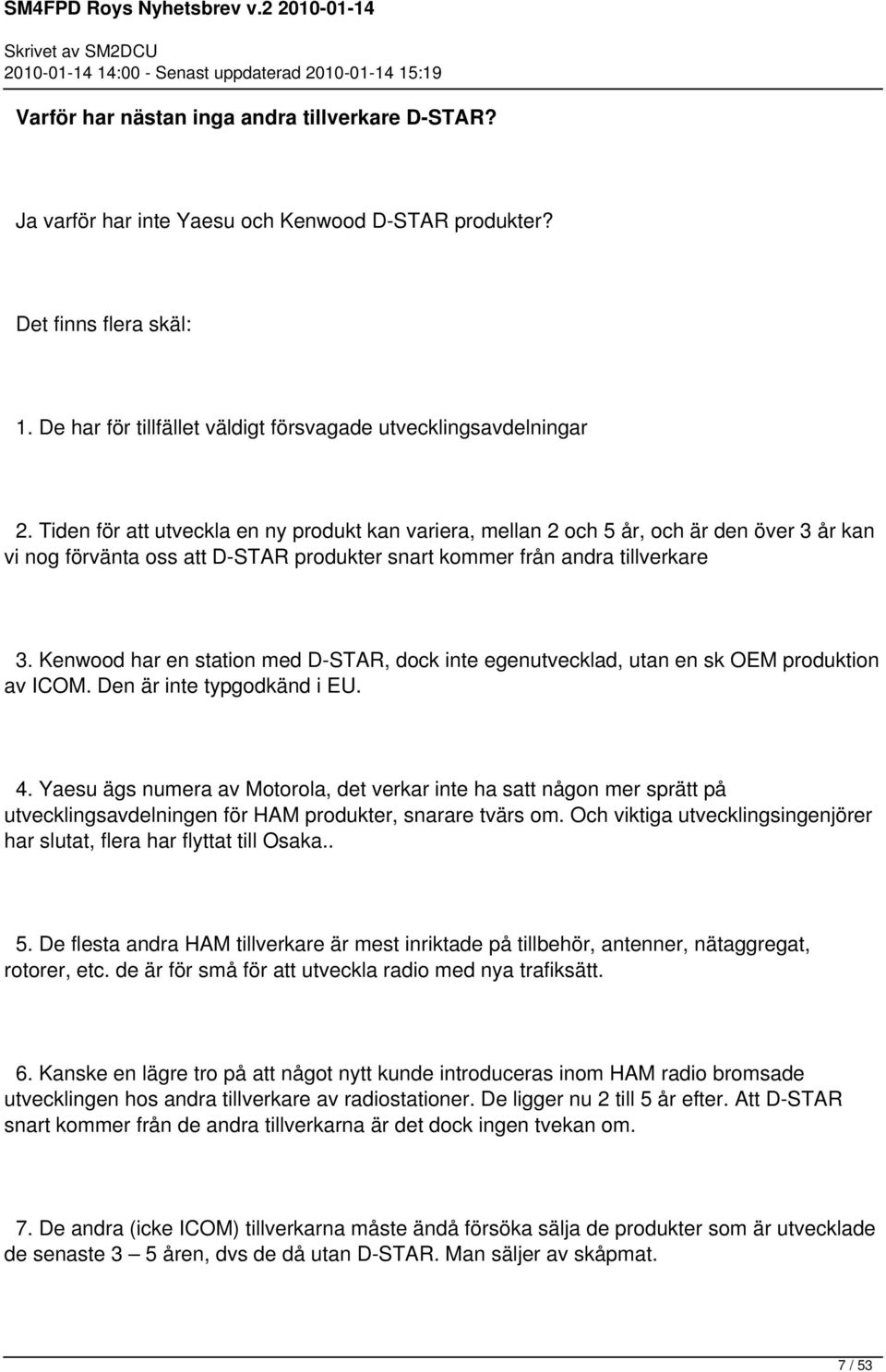 Kenwood har en station med D-STAR, dock inte egenutvecklad, utan en sk OEM produktion av ICOM. Den är inte typgodkänd i EU. 4.