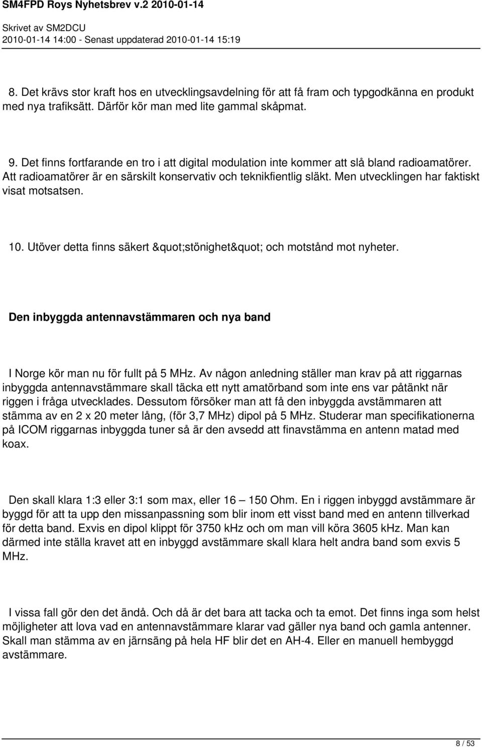 Men utvecklingen har faktiskt visat motsatsen. 10. Utöver detta finns säkert "stönighet" och motstånd mot nyheter. Den inbyggda antennavstämmaren och nya band I Norge kör man nu för fullt på 5 MHz.