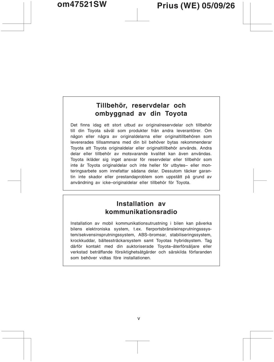 Andra delar eller tillbehör av motsvarande kvalitet kan även användas.