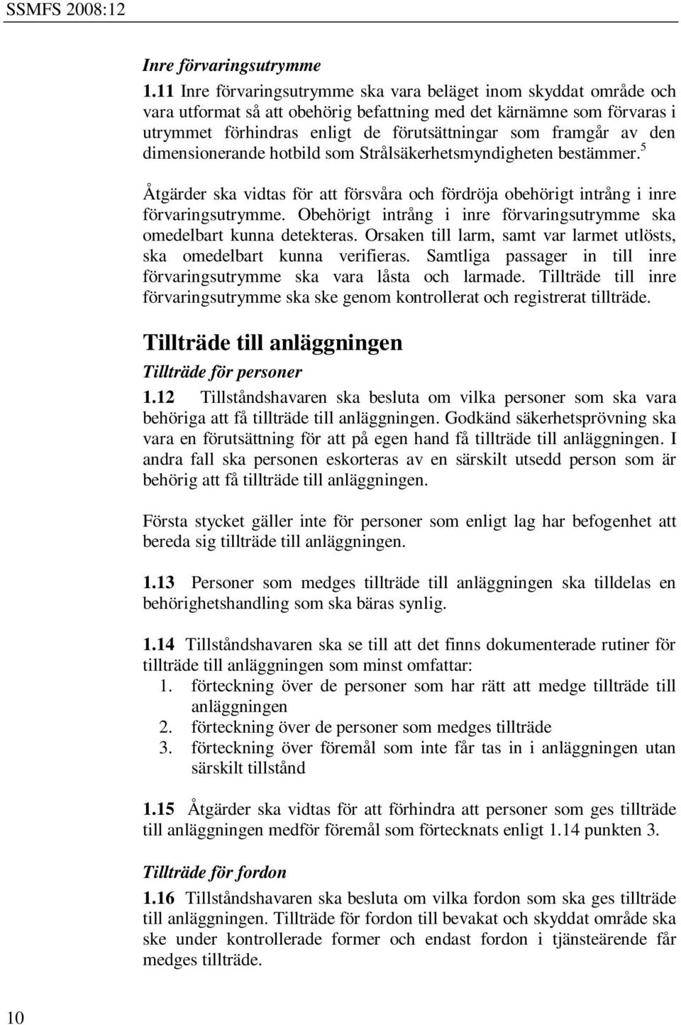 av den dimensionerande hotbild som Strålsäkerhetsmyndigheten bestämmer. 5 Åtgärder ska vidtas för att försvåra och fördröja obehörigt intrång i inre förvaringsutrymme.