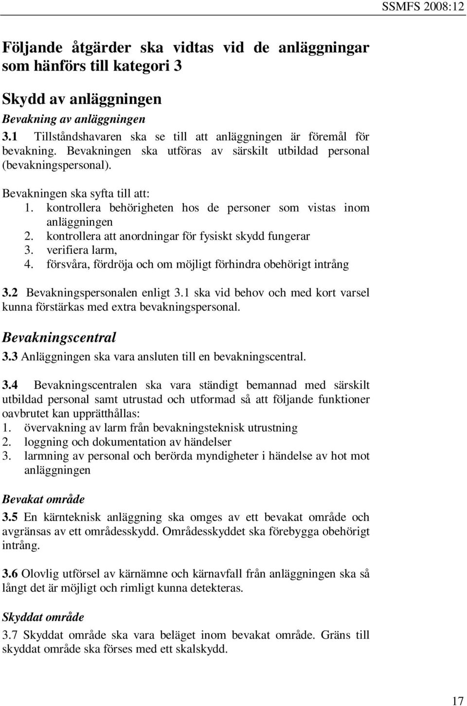 kontrollera behörigheten hos de personer som vistas inom anläggningen 2. kontrollera att anordningar för fysiskt skydd fungerar 3. verifiera larm, 4.