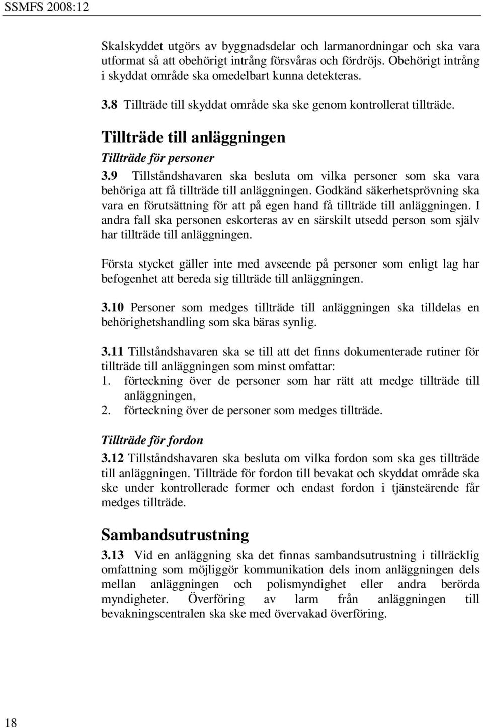 9 Tillståndshavaren ska besluta om vilka personer som ska vara behöriga att få tillträde till anläggningen.