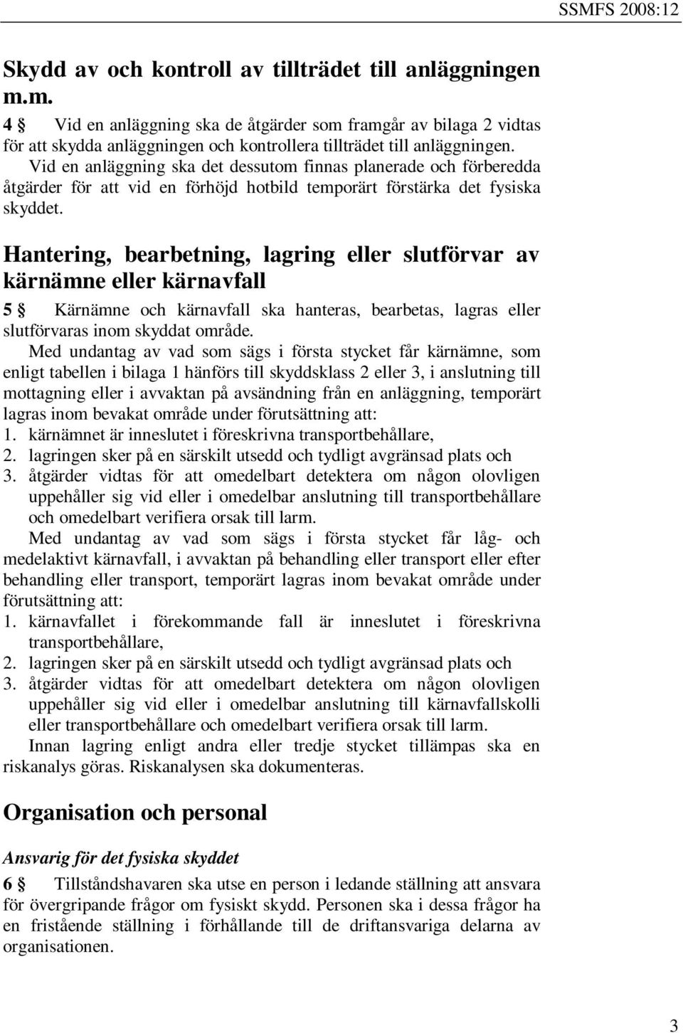 Hantering, bearbetning, lagring eller slutförvar av kärnämne eller kärnavfall 5 Kärnämne och kärnavfall ska hanteras, bearbetas, lagras eller slutförvaras inom skyddat område.