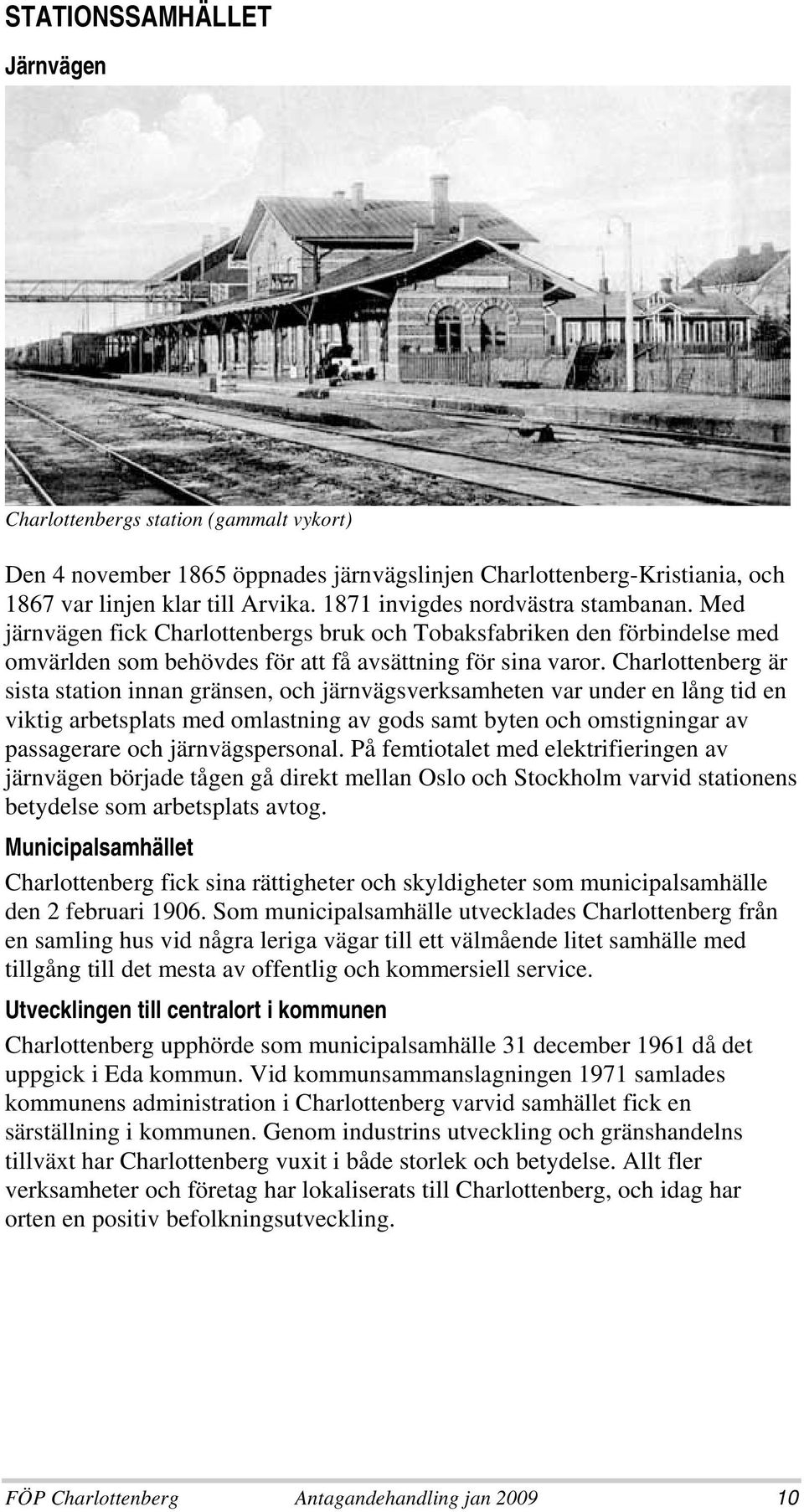 Charlottenberg är sista station innan gränsen, och järnvägsverksamheten var under en lång tid en viktig arbetsplats med omlastning av gods samt byten och omstigningar av passagerare och