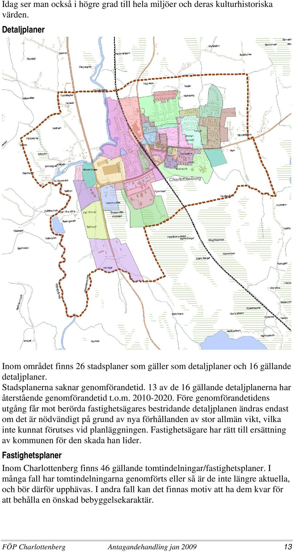 Före genomförandetidens utgång får mot berörda fastighetsägares bestridande detaljplanen ändras endast om det är nödvändigt på grund av nya förhållanden av stor allmän vikt, vilka inte kunnat