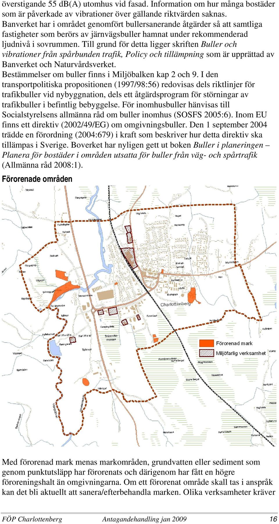 Till grund för detta ligger skriften Buller och vibrationer från spårbunden trafik, Policy och tillämpning som är upprättad av Banverket och Naturvårdsverket.