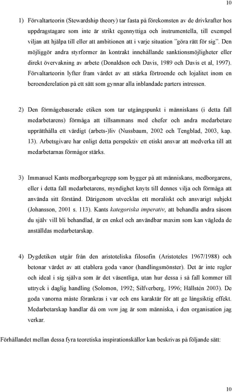 Den möjliggör andra styrformer än kontrakt innehållande sanktionsmöjligheter eller direkt övervakning av arbete (Donaldson och Davis, 1989 och Davis et al, 1997).