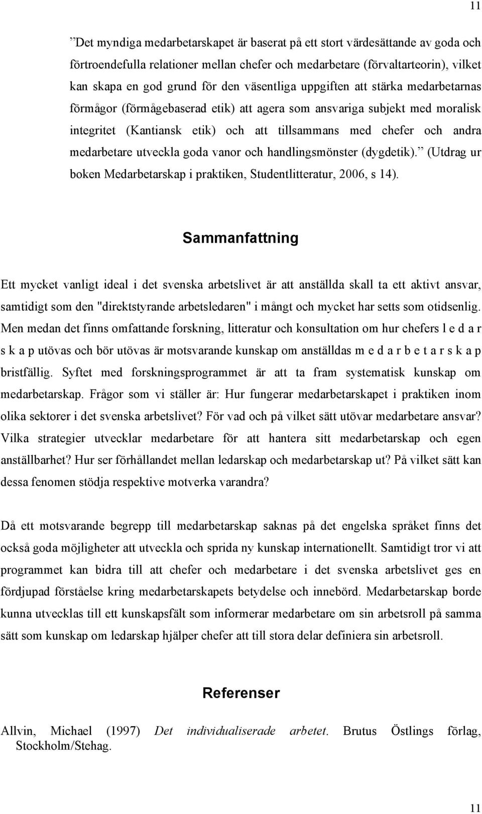 medarbetare utveckla goda vanor och handlingsmönster (dygdetik). (Utdrag ur boken Medarbetarskap i praktiken, Studentlitteratur, 2006, s 14).