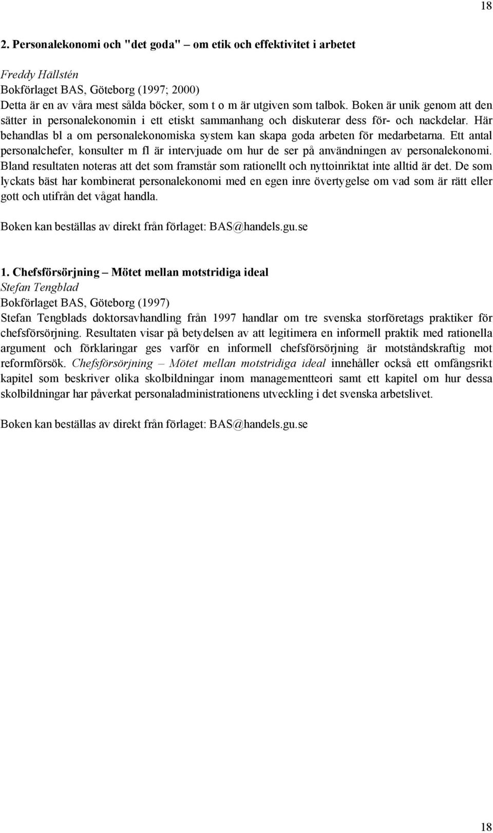 Här behandlas bl a om personalekonomiska system kan skapa goda arbeten för medarbetarna. Ett antal personalchefer, konsulter m fl är intervjuade om hur de ser på användningen av personalekonomi.