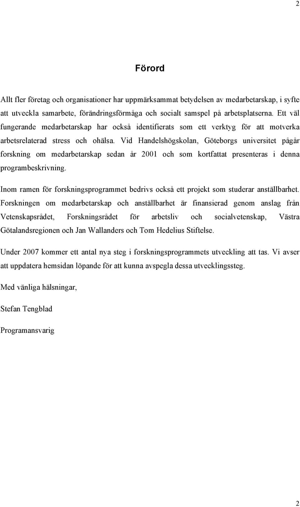 Vid Handelshögskolan, Göteborgs universitet pågår forskning om medarbetarskap sedan år 2001 och som kortfattat presenteras i denna programbeskrivning.